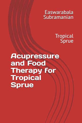 Acupressure and Food Therapy for Tropical Sprue: Tropical Sprue (Medical Books for Common People - Part 2, Band 229) von Independently published